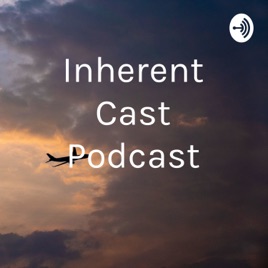 Inherent Cast Podcast