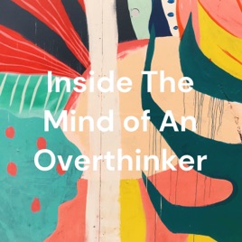 Inside The Mind of An Overthinker