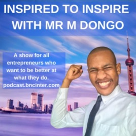INSPIRED TO INSPIRE with MR M DONGO