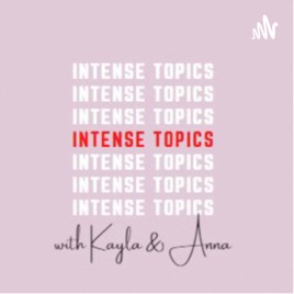Intense Topics with Kayla and Anna