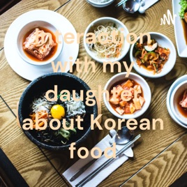 Interaction with my daughter about Korean food