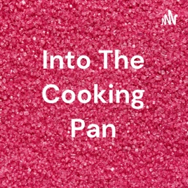 Into The Cooking Pan