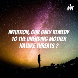 Intuition, our only remedy to the unending mother nature threats ?