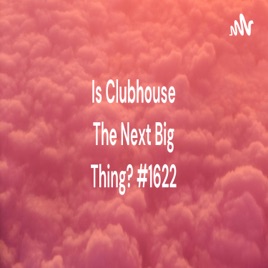 Is Clubhouse The Next Big Thing? #1622