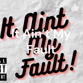 It Ain't My Fault