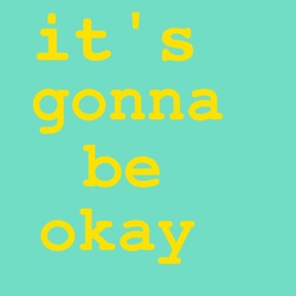 It's Gonna Be Okay