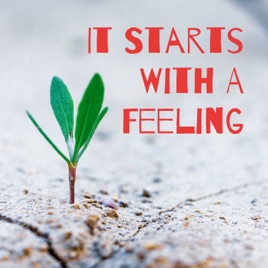 It Starts With A Feeling