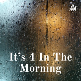 It’s 4 In The Morning