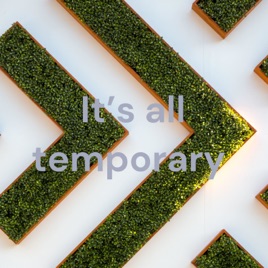 It’s all temporary