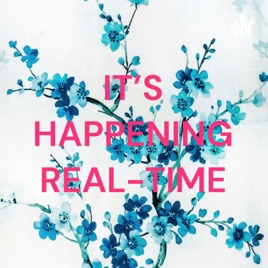 IT’S HAPPENING REAL-TIME