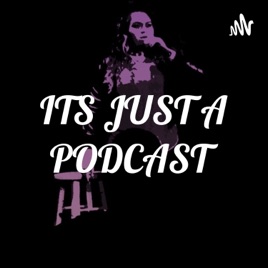 ITS JUST A PODCAST