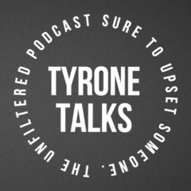 Tyrone Talks.