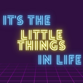 IT’S THE LITTLE THINGS IN LIFE