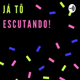 Já tô escutando!