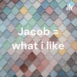 Jacob = what i like