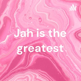 Jah is the greatest