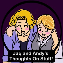 Jaq and Andy’s Thoughts On Stuff