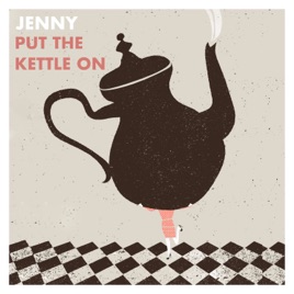 Jenny Put The Kettle On