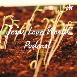 Jesus Love World Podcast