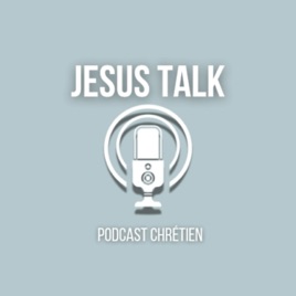Jesus Talk Podcast Chrétien