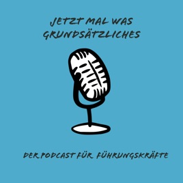 Jetzt mal was Grundsätzliches - der Podcast für Führungskräfte