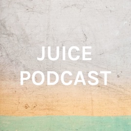 JUICE PODCAST