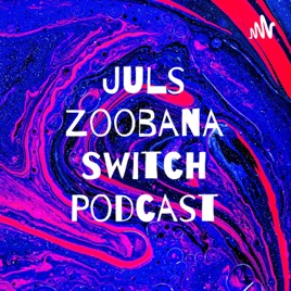 Juls Zoobana Switch Podcast