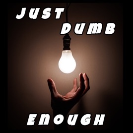 Just Dumb Enough Podcast