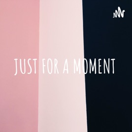 JUST FOR A MOMENT