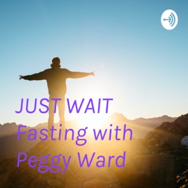 JUST WAIT  Fasting with Peggy Ward