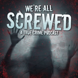 We're All Screwed: A True Crime Podcast