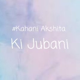 #Kahani Akshita Ki Jubani