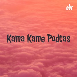 Kama Kame Podcas