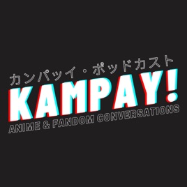 KAMPAY! Anime & Fandom Conversations