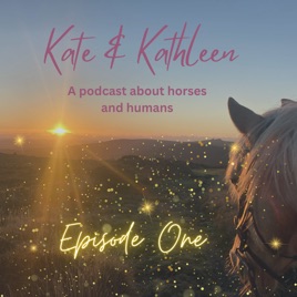 Kate and Kathleen - A podcast about humans and horses