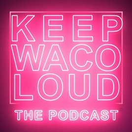 Keep Waco Loud the Podcast