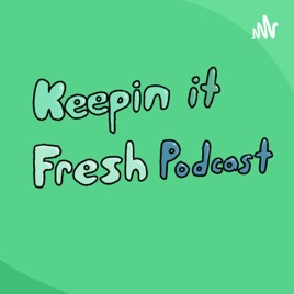 Keepin it Fresh Podcast