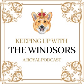 Keeping Up With The Windsors | A Royal Family Podcast - News and Updates