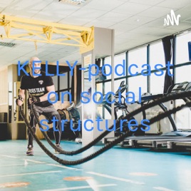 KELLY-podcast on social structures