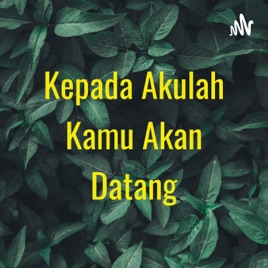 Kepada Akulah Kamu Akan Datang