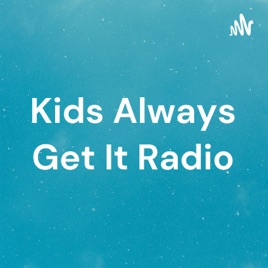 Kids Always Get It Radio