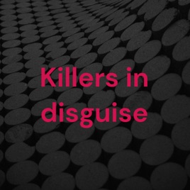 Killers in disguise