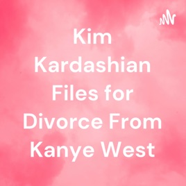 Kim Kardashian Files for Divorce From Kanye West
