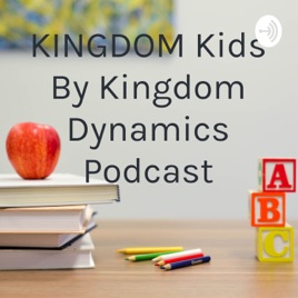 KINGDOM Kids By Kingdom Dynamics Podcast