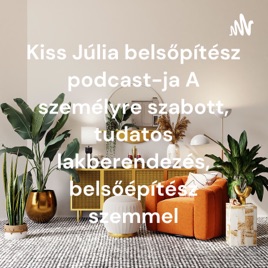 Kiss Júlia belsőpítész podcast-ja A személyre szabott, tudatos lakberendezés, belsőépítész szemmel