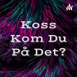 Koss Kom Du På Det?