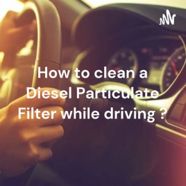How to clean a Diesel Particulate Filter while driving ?