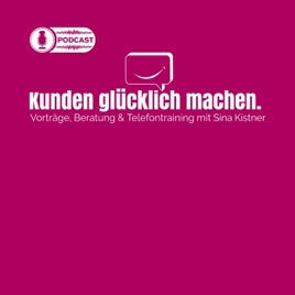 Kunden glücklich machen - Der Podcast von Sina Kistner