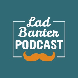 Lad Banter Podcast