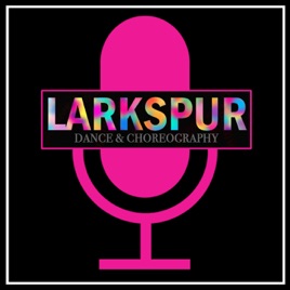 Larkspur Dance & Choreography Podcast
